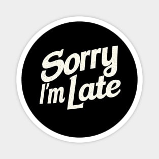 Sorry I'm Late Magnet